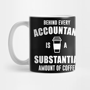 Behind Every Accountant is a Substantial Amount of Coffee Mug